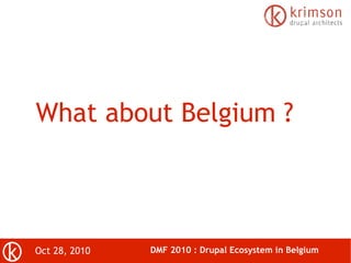 Oct 28, 2010 DMF 2010 : Drupal Ecosystem in Belgium
What about Belgium ?
 