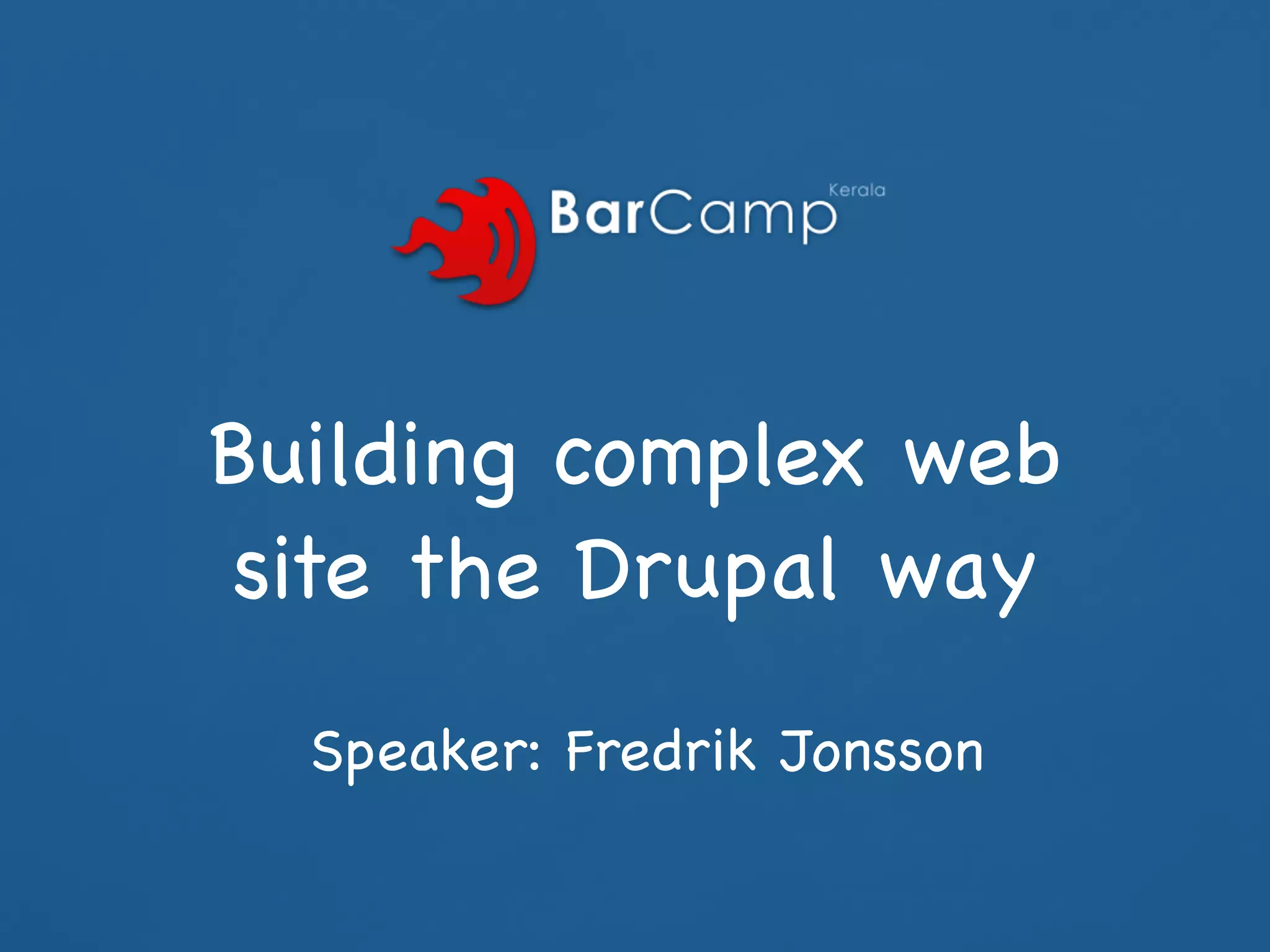 Building complex web
site the Drupal way
  Speaker: Fredrik Jonsson
 