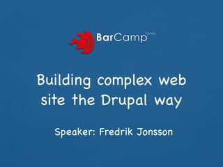 Building complex web
site the Drupal way
  Speaker: Fredrik Jonsson
 