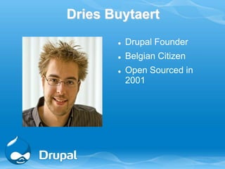 Dries Buytaert
          Drupal Founder
          Belgian Citizen
          Open Sourced in
           2001
 