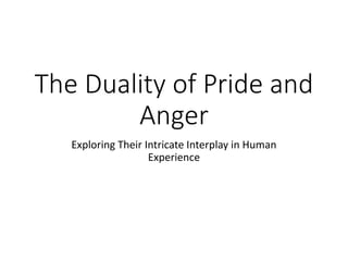 The Duality of Pride and
Anger
Exploring Their Intricate Interplay in Human
Experience
 
