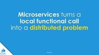 @jeppec
Microservices turns a
local functional call
into a distributed problem
 