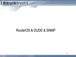 27
RouterOS & DUDE & SNMP
 