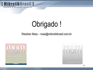 41
Obrigado !
Wardner Maia – maia@mikrotikbrasil.com.br
 