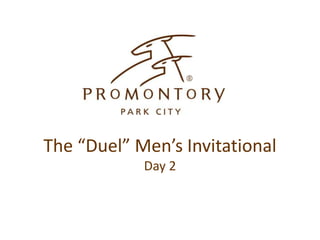 The “Duel” Men’s Invitational
Day 2
 