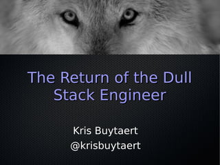 The Return of the DullThe Return of the Dull
Stack EngineerStack Engineer
Kris Buytaert
@krisbuytaert
 
