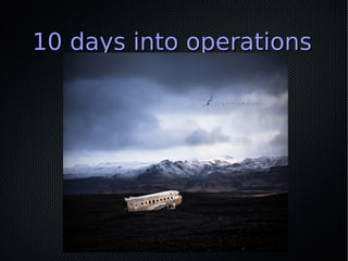 10 days into operations10 days into operations
 