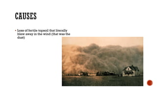  Loss of fertile topsoil that literally
blew away in the wind (that was the
dust)
 