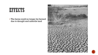  The farms could no longer be farmed
due to drought and unfertile land
 