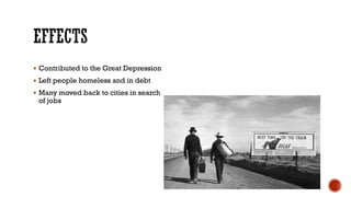  Contributed to the Great Depression
 Left people homeless and in debt
 Many moved back to cities in search
of jobs
 