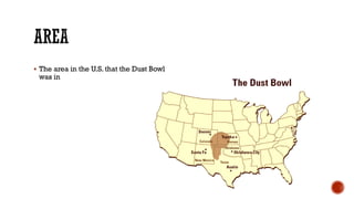  The area in the U.S. that the Dust Bowl
was in
 