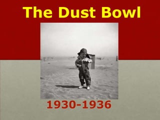 The Dust Bowl




  1930-1936
 