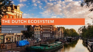 June 2015 Amsterdam
An Introduction and Overview
Robert Verwaayen
THE DUTCH ECOSYSTEM
 