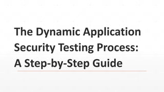 The Dynamic Application Security Testing Process A Step-by-Step Guide.pptx