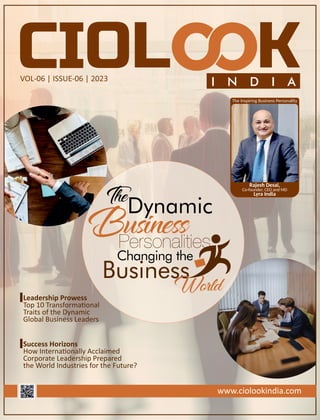 VOL-06 | ISSUE-06 | 2023
Rajesh Desai,
Co-founder, CEO and MD
The Inspiring Business Personality
TheDynamic
Business
Personalities
Changing the
Business
World
Leadership Prowess
Top 10 Transforma onal
Traits of the Dynamic
Global Business Leaders
www.ciolookindia.com
Lyra India
Success Horizons
How Interna onally Acclaimed
Corporate Leadership Prepared
the World Industries for the Future?
 