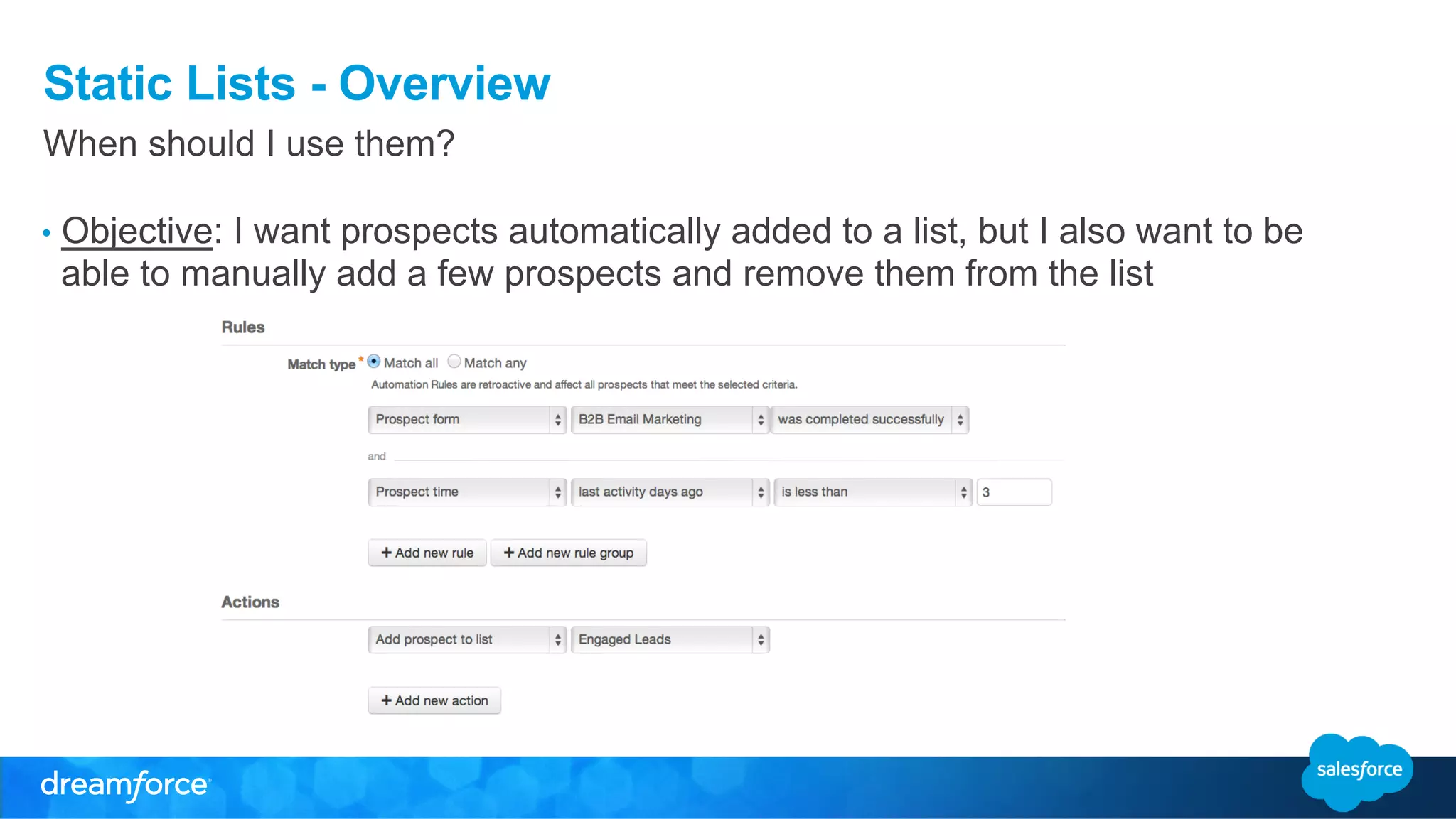 Static Lists - Overview 
When should I use them? 
• Objective: I want prospects automatically added to a list, but I also want to be 
able to manually add a few prospects and remove them from the list 
 