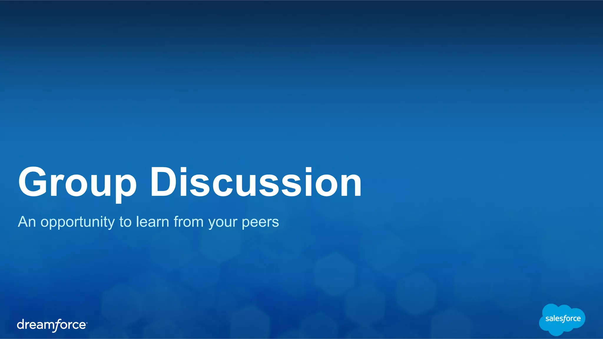 Group Discussion 
An opportunity to learn from your peers 
 