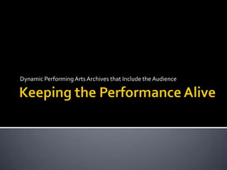 Keeping the Performance Alive Dynamic Performing Arts Archives that Include the Audience 
