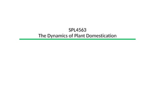 SPL4563
The Dynamics of Plant Domestication
 