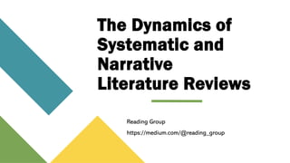 The Dynamics of
Systematic and
Narrative
Literature Reviews
Reading Group
https://medium.com/@reading_group
 