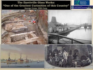 The Dyottville Glass Works:
“One of the Greatest Curiosities of this Country”
               George Cress, URS Corp.
 