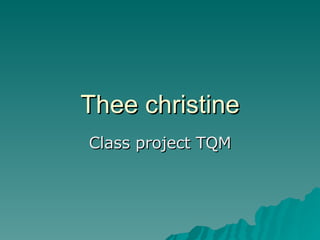 Thee christine Class project TQM 