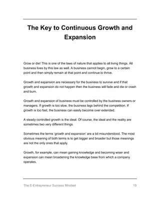 The E-Entrepreneur Success Mindset 18
The Key to Continuous Growth and
Expansion
Grow or die! This is one of the laws of n...