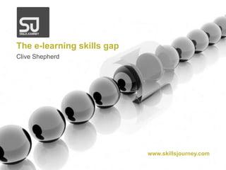 The e-learning skills gap Clive Shepherd www.skillsjourney.com 