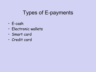 Types of E-payments
• E-cash
• Electronic wallets
• Smart card
• Credit card
 