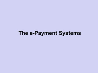 The e-Payment Systems
 
