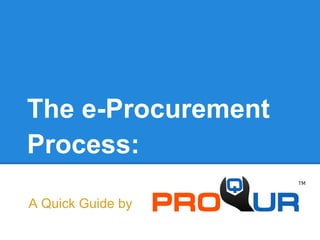The e-Procurement
Process:

A Quick Guide by
 