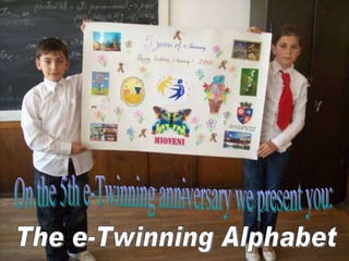 The e-Twinning Alphabet On the 5th e-Twinning anniversary we present you: 