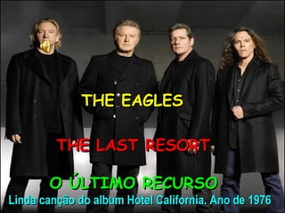 THE EAGLES THE LAST RESORT O ÚLTIMO RECURSO Linda canção do album Hotel California. Ano de 1976 