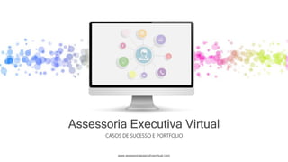 CASOS DE SUCESSO E PORTFOLIO
Assessoria Executiva Virtual
www.assessoriaexecutivavirtual.com
 