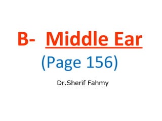 B- Middle Ear
(Page 156)
Dr.Sherif Fahmy
 