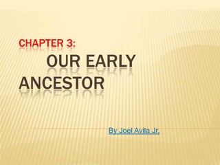 CHAPTER 3:

OUR EARLY
ANCESTOR
By Joel Avila Jr.

 