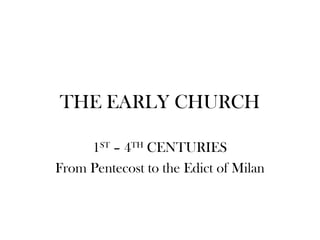 THE EARLY CHURCH

     1ST – 4TH CENTURIES
From Pentecost to the Edict of Milan
 