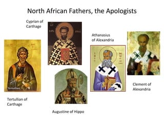 North African Fathers, the Apologists
            Cyprian of
            Carthage

                                              Athanasius
                                              of Alexandria




                                                              Clement of
                                                              Alexandria

Tertullian of
Carthage
                         Augustine of Hippo
 