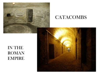 CATACOMBS




IN THE
ROMAN
EMPIRE
 