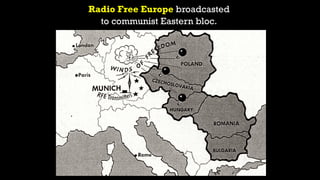Radio Free Europe broadcasted
to communist Eastern bloc.
 