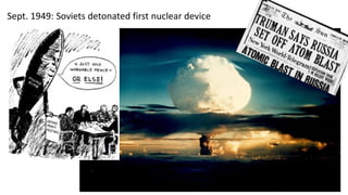 Sept. 1949: Soviets detonated first nuclear device
 