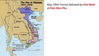 May 1954: French defeated by Viet Minh
at Dien Bien Phu
 