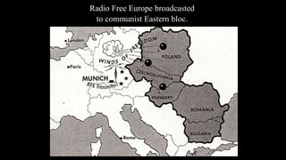 Radio Free Europe broadcasted
to communist Eastern bloc.
 