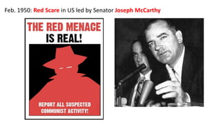 Feb. 1950: Red Scare in US led by Senator Joseph McCarthy
 