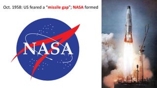 Oct. 1958: US feared a “missile gap”; NASA formed
 