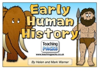 © Teaching Packs - Early Human History - Page 1
By Helen and Mark Warner
www.teachingpacks.co.uk
 