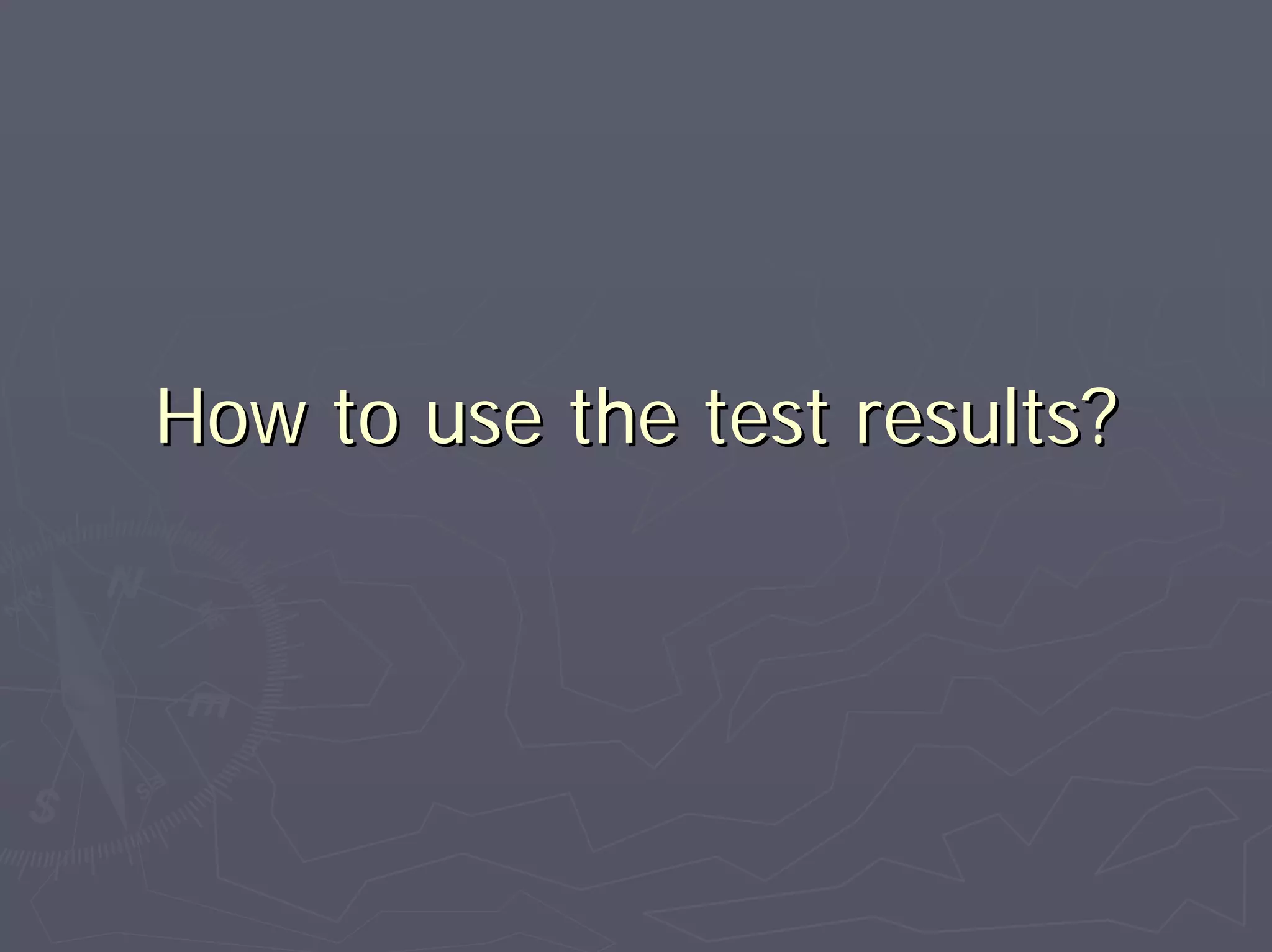 How to use the test results?How to use the test results?
 