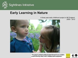 Early Learning in Nature A three year early childhood project in NE England. 2009 – 2012 