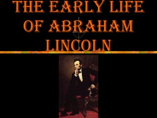 The Early Life of Abraham Lincoln 
