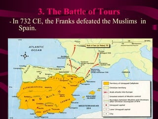3. The Battle of Tours -  In 732 CE, the Franks defeated the Muslims  in Spain. 